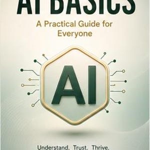 May include: A book cover titled AI BASICS A Practical Guide for Everyone. The centre features a gold-rimmed hexagon with the letters AI and circuit-like lines. Below, the text reads Understand. Trust. Thrive. Your Journey into Artificial Intelligence.