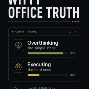 K&ouml;nnte beinhalten: Ein schwarzes Grafikposter mit dem Titel WITTY OFFICE TRUTH und einem digitalen Schnittstellenfenster. Es zeigt zwei Fortschrittsbalken: Overthinking the simple steps bei 87 % mit einem Gehirnsymbol und Executing the hard ones bei 23 % mit einem Zahnradsymbol. Der Text lautet FOCUS SMARTER. WORK BETTER.