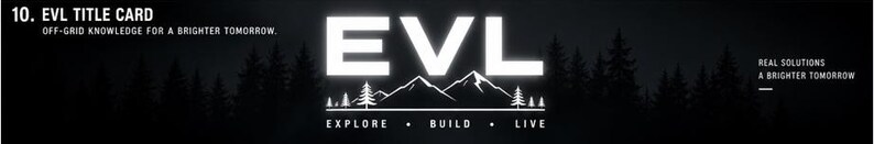 May include: A black graphic title card featuring the white text 10. EVL TITLE CARD, OFF-GRID KNOWLEDGE FOR A BRIGHTER TOMORROW, EVL, EXPLORE . BUILD . LIVE, and REAL SOLUTIONS A BRIGHTER TOMORROW, with a white mountain and pine tree silhouette.
