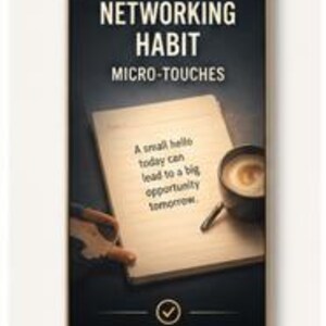 May include: A vertical rectangular sign with a dark background featuring the text DAILY NETWORKING HABIT MICRO-TOUCHES. Below, a notepad displays the text A small hello today can lead to a big opportunity tomorrow next to a cup of coffee.