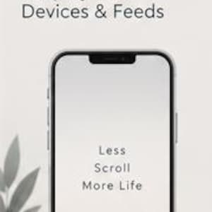 May include: A smartphone displaying the text Less Scroll More Life on its screen. Above the phone, the text reads 01 Digital Minimalism Simplify Your Devices & Feeds. Below the phone, the text reads A CALMER DIGITAL YOU in a light beige setting.