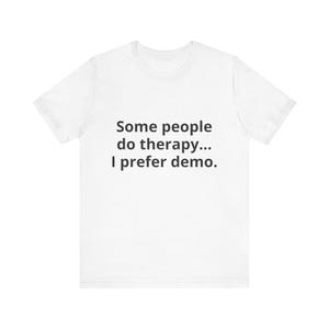 Some People Do Therapy… I Prefer Demo – Break It Build It Repeat Tee