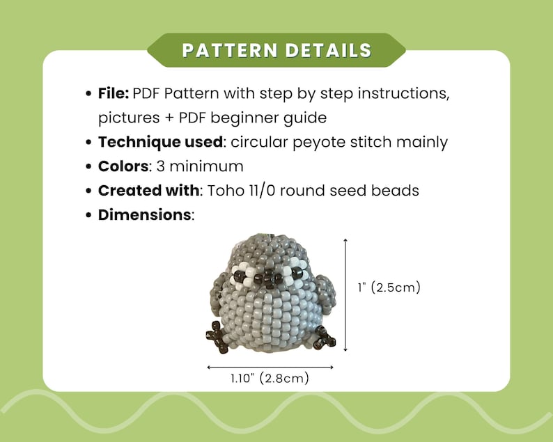 Pu&ograve; includere: Un modello PDF per una figura di uccello in perline realizzato con punto peyote circolare e perline Toho 11/0. L'uccello &egrave; grigio con dettagli bianchi e neri. Le dimensioni sono 2,5 cm di altezza per 2,8 cm di larghezza. Include istruzioni.