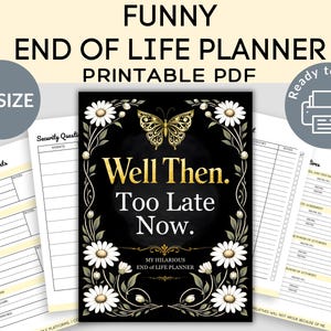 May include: A printable PDF "End of Life Planner" with a black cover featuring a gold butterfly and daisies. The text reads "Well Then. Too Late Now." and "My Hilarious End of Life Planner." Additional pages include sections for social media accounts and notes.