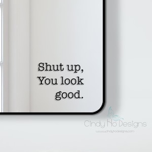 Shut Up, You Look Good Typography Decal