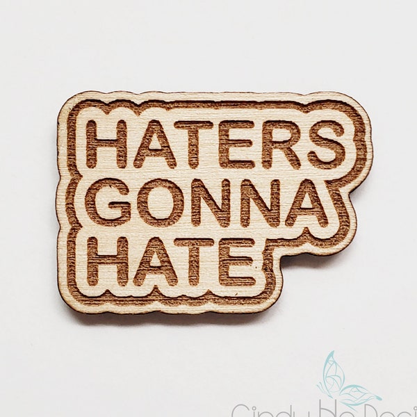 Haters Gonna Hate Wooden Laser Cut Pin