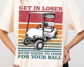 Get in Loser We're Going to Look for Your Ball T-Shirt