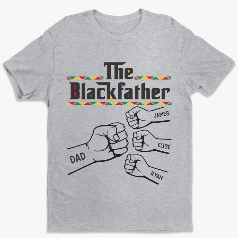 May include: A gray t-shirt with the text "The Blackfather" above four clenched fists. The names "James", "Elise", and "Ryan" are written below three of the fists, and "Dad" is written below the fourth fist.