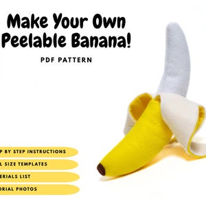 May include: A plush banana with a yellow exterior and white interior, partially peeled to reveal the fruit. Text reads: Make Your Own Peelable Banana! PDF PATTERN, STEP BY STEP INSTRUCTIONS, FULL SIZE TEMPLATES, MATERIALS LIST, TUTORIAL PHOTOS.