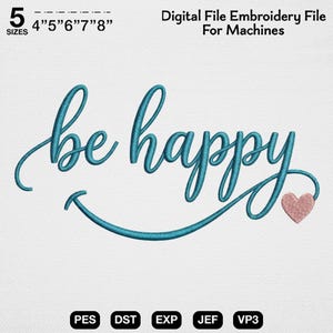 May include: Digital embroidery file with the words "be happy" in teal script, a teal smile, and a pink heart. The image includes size options from 4" to 8" and file types PES, DST, EXP, JEF, and VP3.