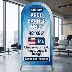 May include: A custom arch banner, 48" x 86", with a blue and white design. The banner includes the text "Choose your Text, Image, Logo, & Design" and "Made in USA". The stand is not included.