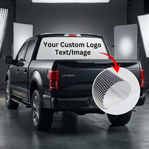 May include: Black pickup truck with a custom rear window graphic. The graphic reads "Your Custom Logo Text/Image." A close-up shows the perforated material used for the graphic, allowing visibility from the inside.