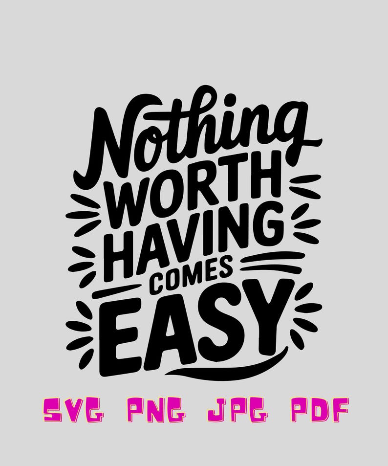 Motivational Quote SVG PNG Nothing Worth Having Comes Easy (digital