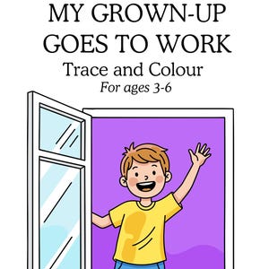 Op de afbeelding: Illustratie van een lachend kind dat vanuit een raam zwaait. Het kind draagt een geel shirt en een blauwe broek. De tekst "MY GROWN-UP GOES TO WORK" en "Trace and Colour For ages 3-6" staat boven het raam.
