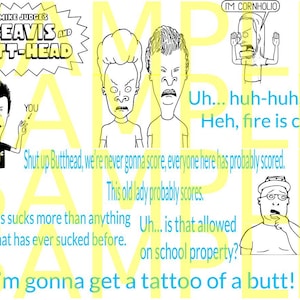 May include: A black and white cartoon image featuring characters from Mike Judge's Beavis and Butt-Head. The image includes the show's logo and various quotes from the show, such as "Uh... huh-huh, fire."
