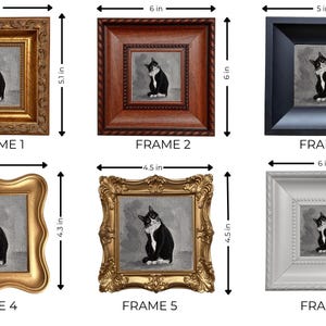 May include: Six framed cat paintings. Frame 1 is 5.1 x 5.1 inches, gold ornate. Frame 2 is 6 x 6 inches, dark wood. Frame 3 is 5 x 5 inches, black. Frame 4 is 4.3 x 4.3 inches, gold. Frame 5 is 4.5 x 4.5 inches, gold. Frame 6 is 6 x 6 inches, white.