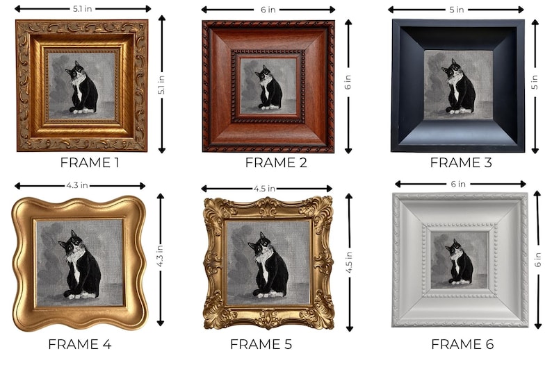 May include: Six framed cat paintings. Frame 1 is 5.1 x 5.1 inches, gold ornate. Frame 2 is 6 x 6 inches, dark wood. Frame 3 is 5 x 5 inches, black. Frame 4 is 4.3 x 4.3 inches, gold. Frame 5 is 4.5 x 4.5 inches, gold. Frame 6 is 6 x 6 inches, white.