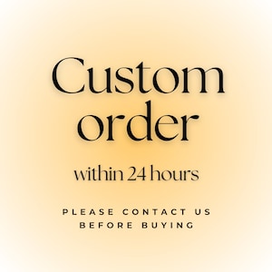 May include: A digital graphic with the words "Custom order" in a bold, black font. Below, it states "within 24 hours" and "PLEASE CONTACT US BEFORE BUYING" in a smaller, black font. The background is a gradient of yellow and white.