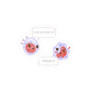 May include: A white sticker featuring two cartoon immune cells with smiling faces. One cell has a speech bubble that says, "I COULD NEVER FORGET YOU." The other cell has a speech bubble that says, "I'M KILLIN' IT!"