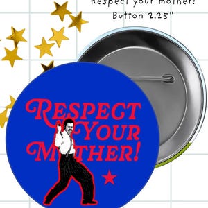 May include: A circular pin-back button measuring 2.25 inches in diameter. The button features a blue background with red text that reads "RESPECT YOUR MOTHER!" and an illustration of a person in a white shirt and black pants pointing upward.