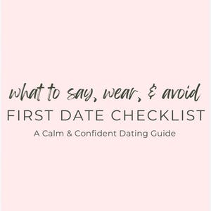 May include: A light pink background with the text "what to say, wear, & avoid FIRST DATE CHECKLIST A Calm & Confident Dating Guide" in black and dark gray script.