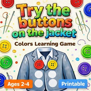 May include: A colorful educational game titled "Try the Buttons on the Jacket." The image features a gray jacket with red and yellow buttons, surrounded by colorful buttons and sewing needles. The game is for ages 2-4 and is printable.