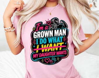 I'm A Grown Man I Do What My Daughter Wants PNG Digital Download