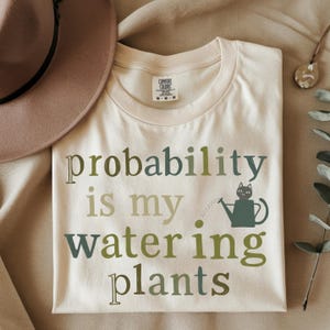 Funny Plant-loving T-shirt: 'Probability is Measured by Irrigation of My Plants' – Perfect for Gardeners and Plant Mothers