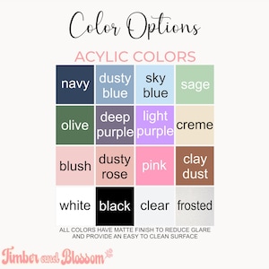May include: A color chart displaying sixteen acrylic color options with text labels including navy, dusty blue, sky blue, sage, olive, deep purple, light purple, creme, blush, dusty rose, pink, clay dust, white, black, clear, and frosted.