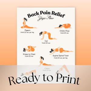 May include: A white print titled "Back Pain Relief Yoga Flow" with illustrations of yoga poses. The poses include Pigeon, Child's Pose, Cat, Knees to Chest, Supine Spinal Twist, Cobra, Bridge, and Downward Dog. The words "Ready to Print" are at the bottom.