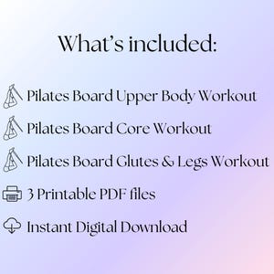 May include: A digital document list titled What's included: featuring Pilates Board Upper Body Workout, Pilates Board Core Workout, Pilates Board Glutes & Legs Workout, 3 Printable PDF files, and Instant Digital Download with icons.