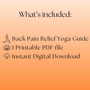 May include: An orange background with black text that reads "What's included: Back Pain Relief Yoga Guide, 1 Printable PDF file, Instant Digital Download."