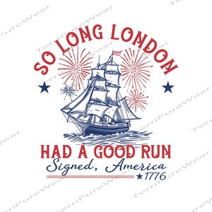 May include: A graphic design featuring a blue sailing ship on waves, surrounded by red firework bursts. The text reads SO LONG LONDON HAD A GOOD RUN Signed, America 1776, with blue stars on either side of the ship and a red and blue color scheme.