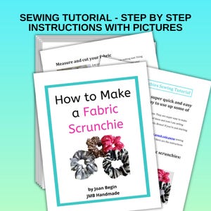 May include: A printable sewing tutorial with pictures showing how to make a fabric scrunchie. The tutorial is titled "How to Make a Fabric Scrunchie" and is by Joan Begin, JMB Handmade.