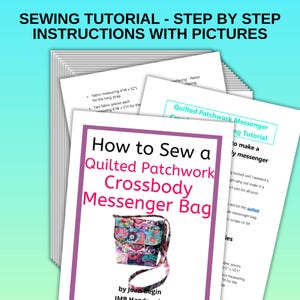 May include: A stack of sewing tutorial pages with the title "How to Sew a Quilted Patchwork Crossbody Messenger Bag." The bag in the image has a colorful patchwork design. The text "Sewing Tutorial - Step by Step Instructions with Pictures" is at the top.