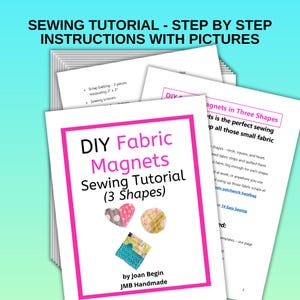 May include: A sewing tutorial for making fabric magnets in three shapes: circle, square, and heart. The tutorial includes instructions and pictures. The title of the tutorial is "DIY Fabric Magnets Sewing Tutorial (3 Shapes)" by Joan Begin, JMB Handmade.