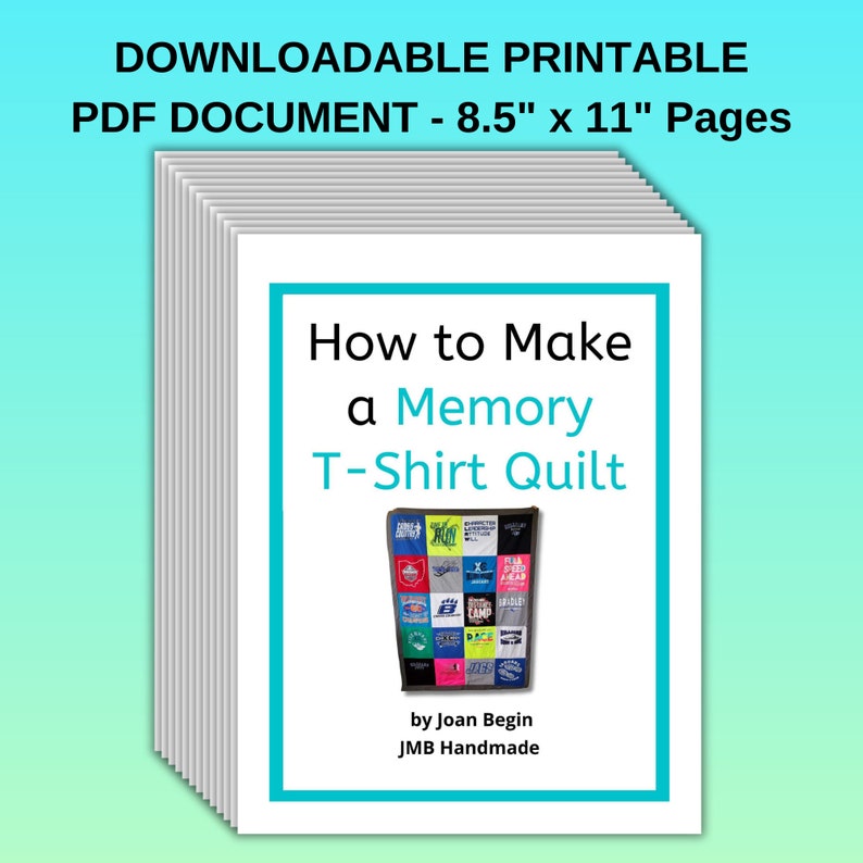 May include: A stack of white 8.5" x 11" pages with the title "How to Make a Memory T-Shirt Quilt." The cover features a quilt made from t-shirts. The text "by Joan Begin, JMB Handmade" is also visible. The document is downloadable and printable.