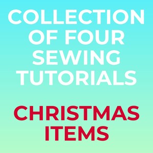 May include: A turquoise and blue gradient background with white text that reads "COLLECTION OF FOUR SEWING TUTORIALS" and red text that reads "CHRISTMAS ITEMS".