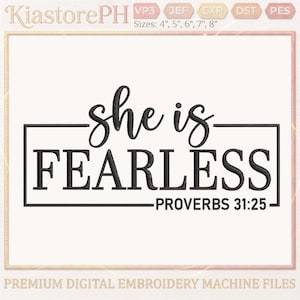 May include: A digital embroidery design featuring the phrase "she is FEARLESS" in black script and block letters, enclosed in a black rectangle. The text "PROVERBS 31:25" is below. The design is for embroidery machine files.