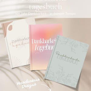 May include: Three journals with the text "Dankbarkeit-tagesbuch" in a script font. The journals have different designs: one is cream with abstract shapes, one is pink and orange, and one is light green with floral patterns. The words "Verschiedene Designs" and "DIGITALER DOWNLOAD" are also visible.