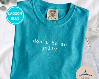 Don't Be So Jelly Tee, Funny Ocean Pun Sarcastic Quote Comfort Colors