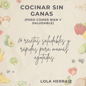 May include: A cookbook cover with the title "COCINAR SIN GANAS" and the subtitle "(PERO COMER BIEN Y SALUDABLE)". The cover features illustrations of various fruits and vegetables, including tomatoes, avocado, and strawberries. The author's name is Lola Herraiz.