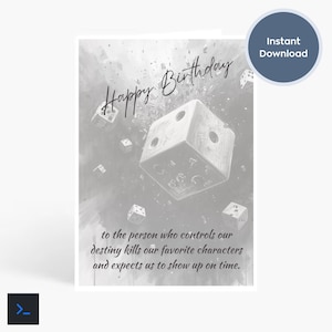 May include: A grayscale birthday card with the words "Happy Birthday" in elegant script. The card features a large die with smaller dice scattered around it. The text at the bottom reads, "to the person who controls our destiny kills our favorite characters and expects us to show up on time."