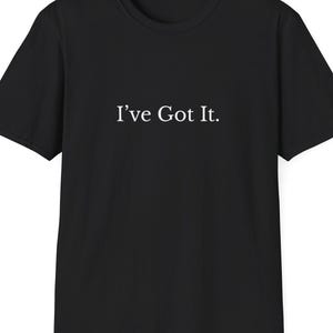 May include: Black crew neck t-shirt with the text "I've Got It" in white, centered on the chest. The shirt is made of a soft material and is suitable for casual wear.