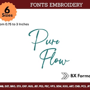 May include: White background with the words "Pure Flow" in teal script. The text is an embroidery font. The image also includes the text "Fonts Embroidery", "6 Sizes", and "From 0.75 to 3 Inches". The image also includes "BX Format" and file type abbreviations.