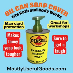 May include: A yellow cylindrical soap dispenser cover designed to look like an oil can, featuring the text PENSOIL EXTENDED MILEAGE WASH and SLUDGE, GLITTER AND. The top has a green pump mechanism. The surrounding text includes OIL CAN SOAP COVER, Fits Bath and Body Works, Man card protection, Great for workshops, Makes fancy soap look tougher, Sure to get a laugh, and MostlyUsefulGoods.com.