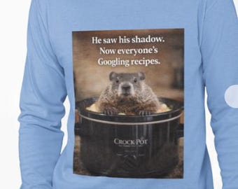 He Saw His Shadow Now Everyones Googling Recipes - Funny Groundhog Day T-Shirt Ultra Cotton Long Sleeve Tee