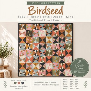May include: A quilt pattern titled Birdseed featuring a 10-inch squares design. The pattern includes instructions for baby, throw, twin, queen, and king sizes. It lists finished block sizes of 7 inches and unfinished block sizes of 7.5 inches.