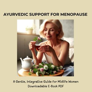 Könnte beinhalten: Bild einer Frau, die eine Tasse Tee mit einer Blume hält, neben einer Teekanne und einem Blumenstrauß. Der Text oben lautet "AYURVEDIC SUPPORT FOR MENOPAUSE". Der Text unten lautet "A Gentle, Integrative Guide for Midlife Women Downloadable E-Book PDF".