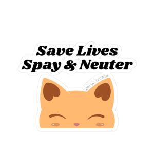May include: A die-cut sticker featuring a light orange cat head with brown inner ears and closed eyes. Above the cat, the text reads "Save Lives Spay & Neuter" in bold black letters. The small text "SOPHIA'S FRIENDS" is printed near the right ear.